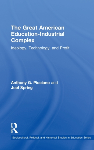 The Great American Education-Industrial Complex : Ideology, Technology, and Profit, Hardback Book