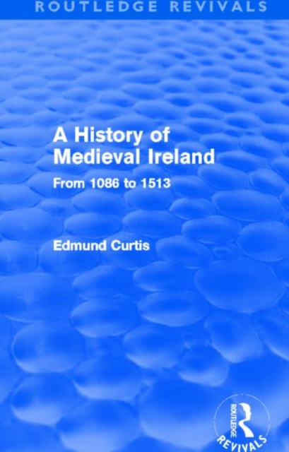 A History of Medieval Ireland (Routledge Revivals) : From 1086 to 1513, Hardback Book