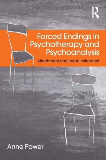 Forced Endings in Psychotherapy and Psychoanalysis : Attachment and loss in retirement, Paperback / softback Book