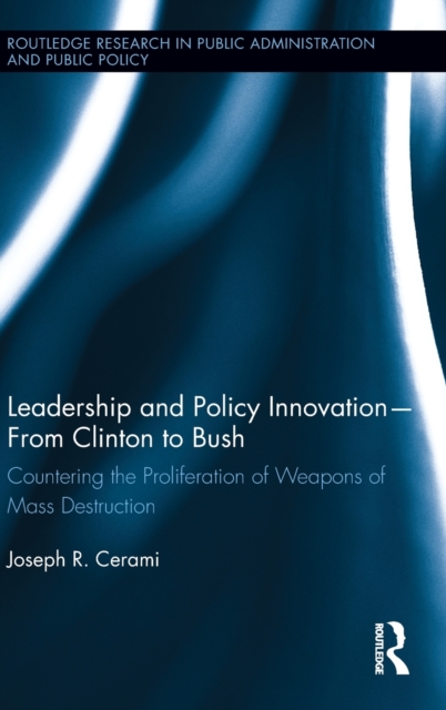Leadership and Policy Innovation - From Clinton to Bush : Countering the Proliferation of Weapons of Mass Destruction, Hardback Book
