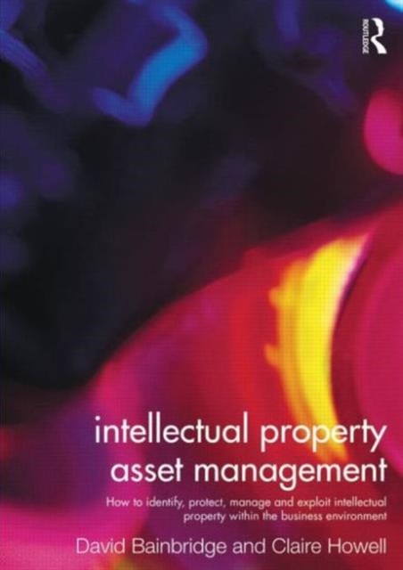 Intellectual Property Asset Management : How to identify, protect, manage and exploit intellectual property within the business environment, Paperback / softback Book
