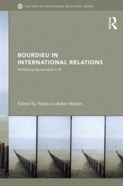 Bourdieu in International Relations : Rethinking Key Concepts in IR, Hardback Book