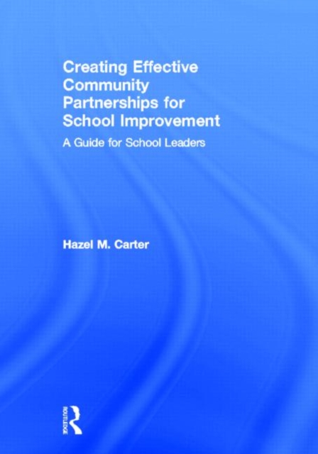 Creating Effective Community Partnerships for School Improvement : A Guide for School Leaders, Hardback Book