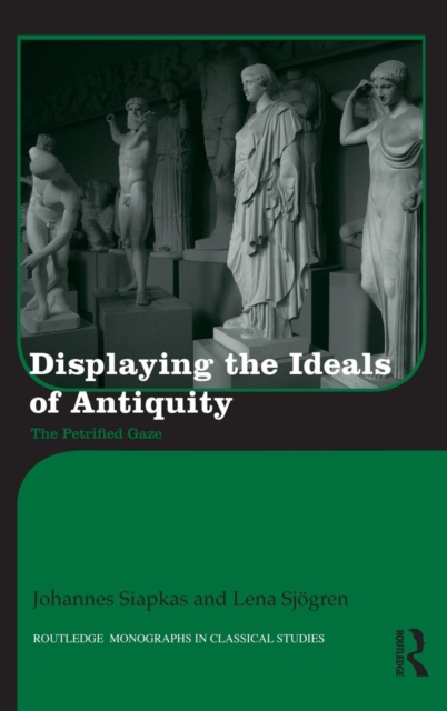 Displaying the Ideals of Antiquity : The Petrified Gaze, Hardback Book