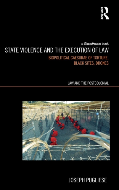 State Violence and the Execution of Law : Biopolitcal Caesurae of Torture, Black Sites, Drones, Hardback Book