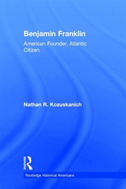 Benjamin Franklin : American Founder, Atlantic Citizen, Hardback Book