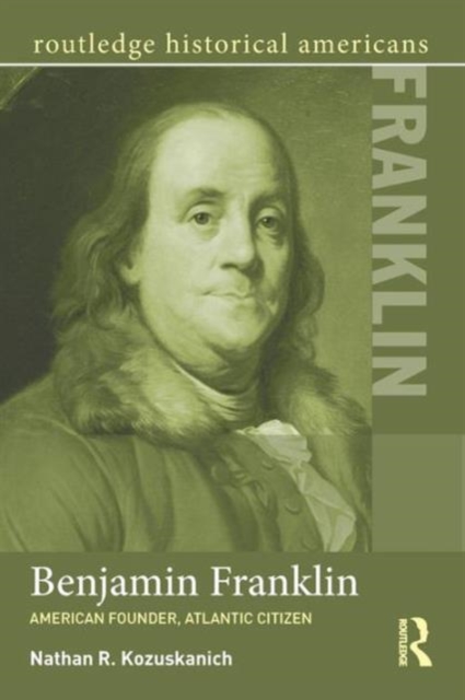 Benjamin Franklin : American Founder, Atlantic Citizen, Paperback / softback Book