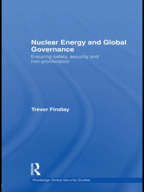 Nuclear Energy and Global Governance : Ensuring Safety, Security and Non-proliferation, Paperback / softback Book