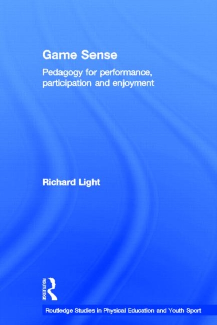Game Sense : Pedagogy for Performance, Participation and Enjoyment, Hardback Book