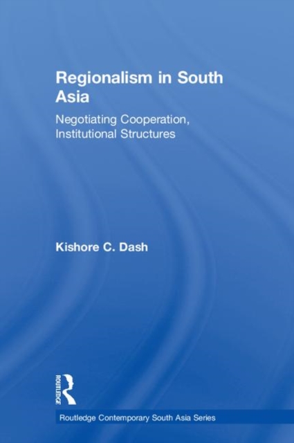 Regionalism in South Asia : Negotiating Cooperation, Institutional Structures, Paperback / softback Book