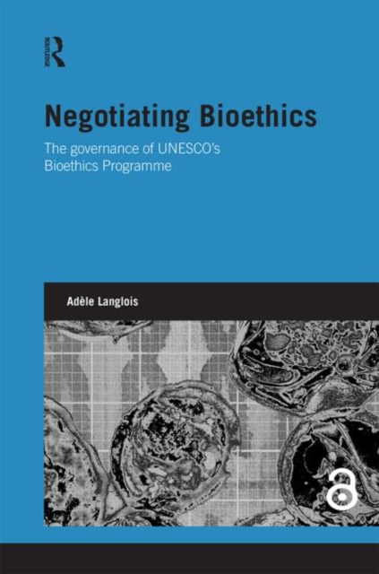 Negotiating Bioethics : The Governance of UNESCO’s Bioethics Programme, Hardback Book