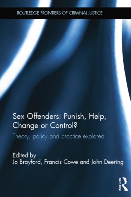 Sex Offenders: Punish, Help, Change or Control? : Theory, Policy and Practice Explored, Paperback / softback Book