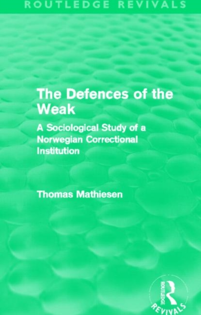 The Defences of the Weak (Routledge Revivals) : A Sociological Study of a Norwegian Correctional Institution, Hardback Book