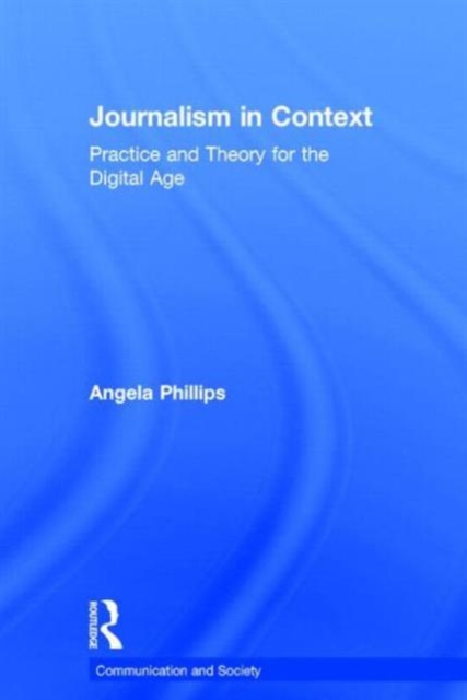 Journalism in Context : Practice and Theory for the Digital Age, Hardback Book