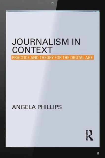 Journalism in Context : Practice and Theory for the Digital Age, Paperback / softback Book