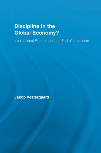 Discipline in the Global Economy? : International Finance and the End of Liberalism, Paperback / softback Book