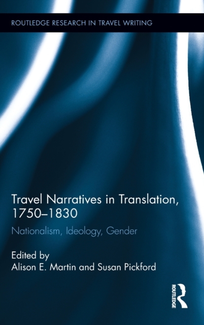 Travel Narratives in Translation, 1750-1830 : Nationalism, Ideology, Gender, Hardback Book