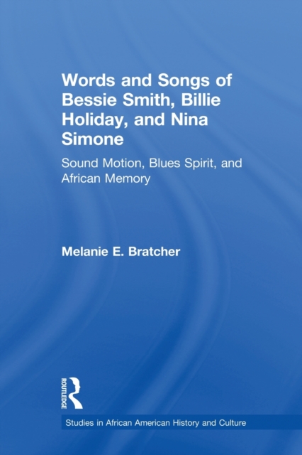 Words and Songs of Bessie Smith, Billie Holiday, and Nina Simone : Sound Motion, Blues Spirit, and African Memory, Paperback / softback Book