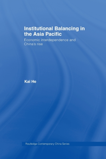 Institutional Balancing in the Asia Pacific : Economic interdependence and China's rise, Paperback / softback Book