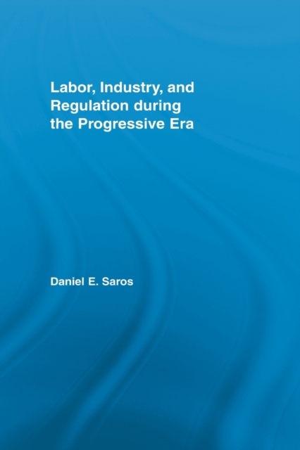 Labor, Industry, and Regulation during the Progressive Era, Paperback / softback Book
