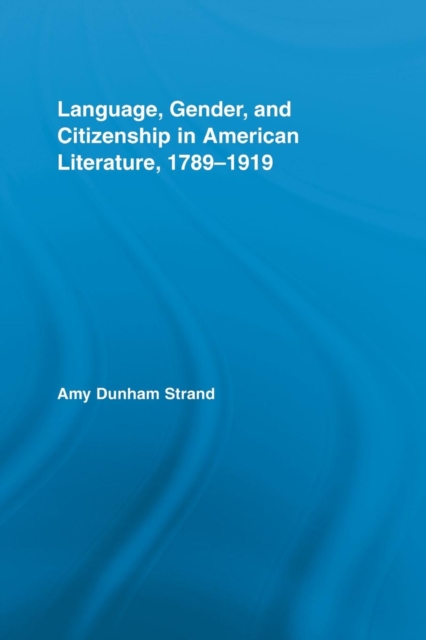 Language, Gender, and Citizenship in American Literature, 1789-1919, Paperback / softback Book