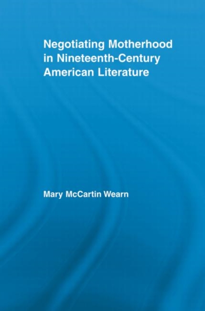 Negotiating Motherhood in Nineteenth-Century American Literature, Paperback / softback Book