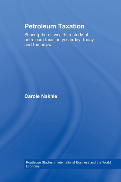 Petroleum Taxation : Sharing the Oil Wealth: A Study of Petroleum Taxation Yesterday, Today and Tomorrow, Paperback / softback Book