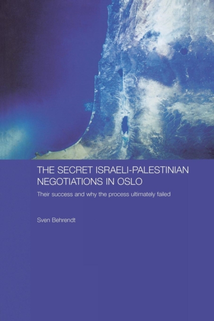 The Secret Israeli-Palestinian Negotiations in Oslo : Their Success and Why the Process Ultimately Failed, Paperback / softback Book