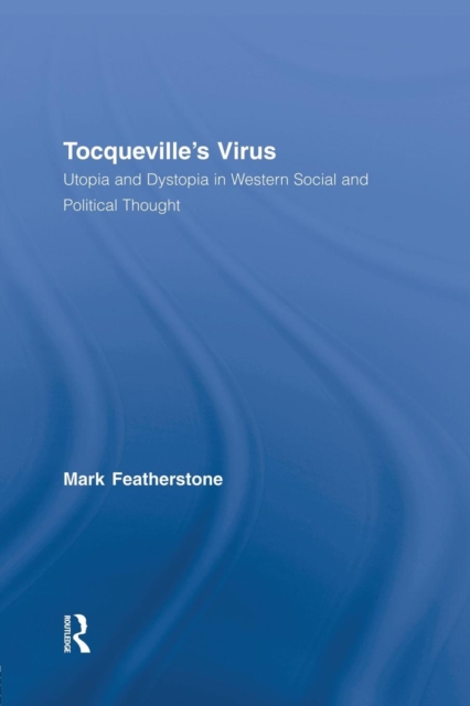 Tocqueville's Virus : Utopia and Dystopia in Western Social and Political Thought, Paperback / softback Book