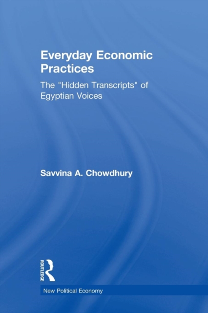 Everyday Economic Practices : The 'Hidden Transcripts' of Egyptian Voices, Paperback / softback Book