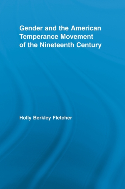 Gender and the American Temperance Movement of the Nineteenth Century, Paperback / softback Book
