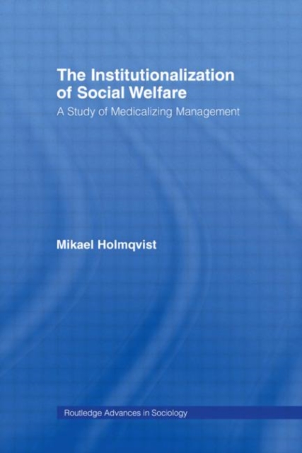 The Institutionalization of Social Welfare : A Study of Medicalizing Management, Paperback / softback Book
