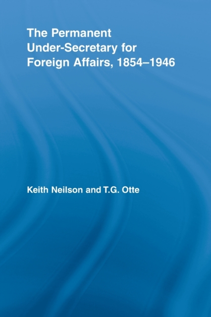 The Permanent Under-Secretary for Foreign Affairs, 1854-1946, Paperback / softback Book