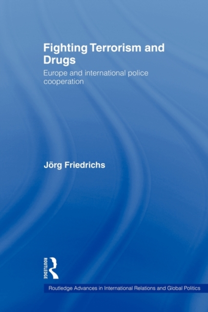 Fighting Terrorism and Drugs : Europe and International Police Cooperation, Paperback / softback Book