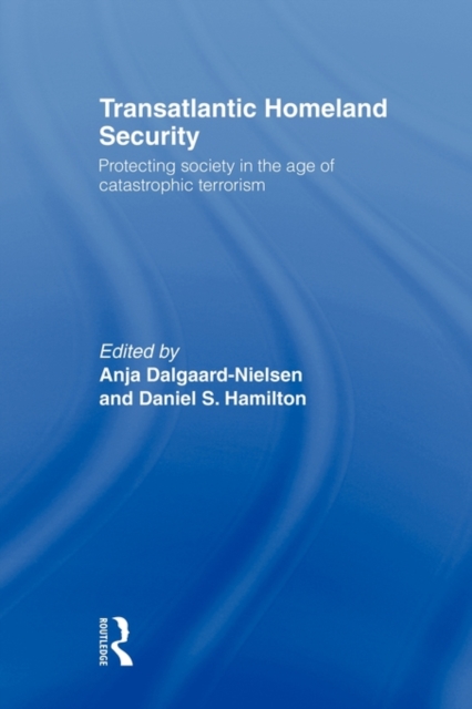 Transatlantic Homeland Security : Protecting Society in the Age of Catastrophic Terrorism, Paperback / softback Book