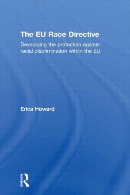 The EU Race Directive : Developing the Protection against Racial Discrimination within the EU, Hardback Book