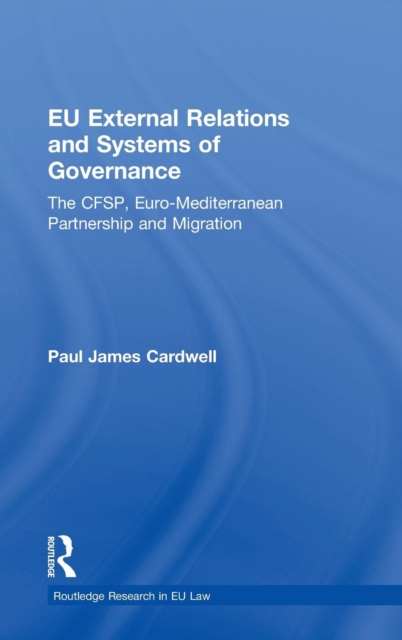 EU External Relations and Systems of Governance : The CFSP, Euro-Mediterranean Partnership and Migration, Hardback Book