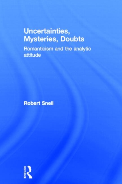 Uncertainties, Mysteries, Doubts : Romanticism and the analytic attitude, Hardback Book