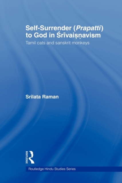 Self-Surrender (prapatti) to God in Shrivaishnavism : Tamil Cats or Sanskrit Monkeys?, Paperback / softback Book