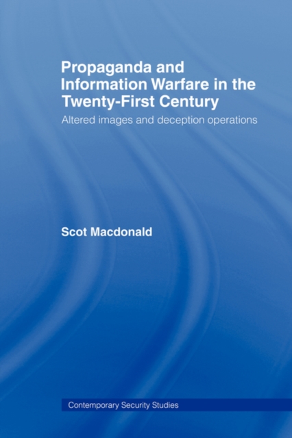 Propaganda and Information Warfare in the Twenty-First Century : Altered Images and Deception Operations, Paperback / softback Book