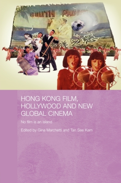 Hong Kong Film, Hollywood and New Global Cinema : No Film is An Island, Paperback / softback Book
