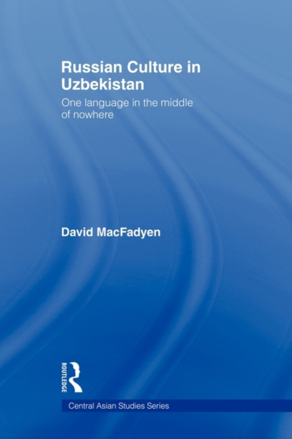 Russian Culture in Uzbekistan : One Language in the Middle of Nowhere, Paperback / softback Book