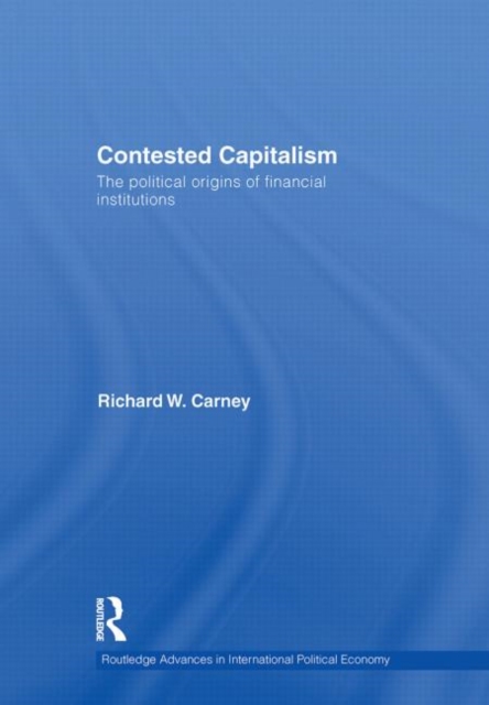 Contested Capitalism : The political origins of financial institutions, Hardback Book