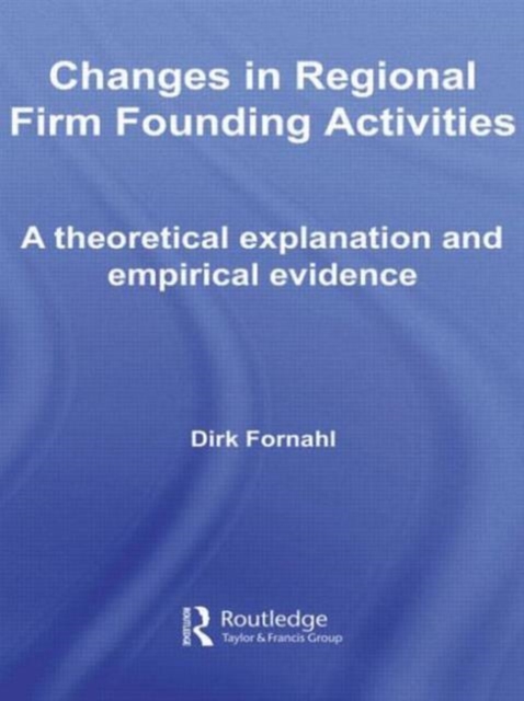 Changes in Regional Firm Founding Activities : A Theoretical Explanation and Empirical Evidence, Paperback / softback Book
