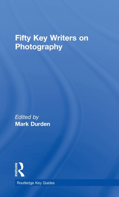 Fifty Key Writers on Photography, Hardback Book