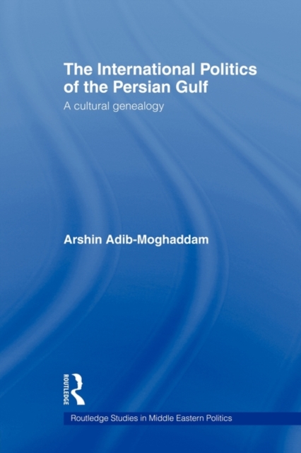 The International Politics of the Persian Gulf : A Cultural Genealogy, Paperback / softback Book
