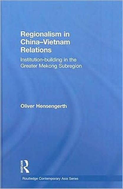 Regionalism in China-Vietnam Relations : Institution-Building in the Greater Mekong Subregion, Hardback Book