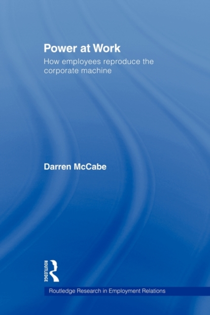 Power at Work : How Employees Reproduce the Corporate Machine, Paperback / softback Book