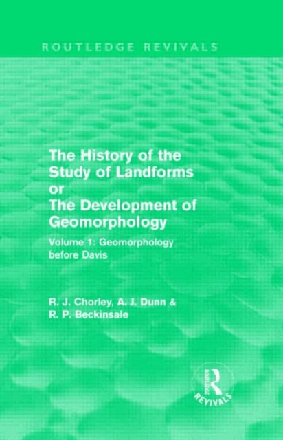 The History of the Study of Landforms: Volume 1 - Geomorphology Before Davis (Routledge Revivals) : or the Development of Geomorphology, Hardback Book