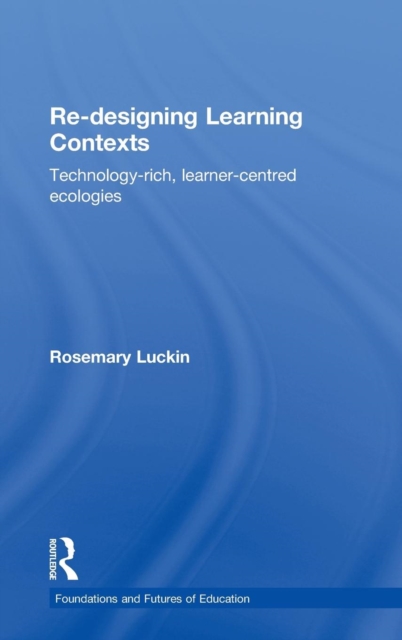 Re-Designing Learning Contexts : Technology-Rich, Learner-Centred Ecologies, Hardback Book